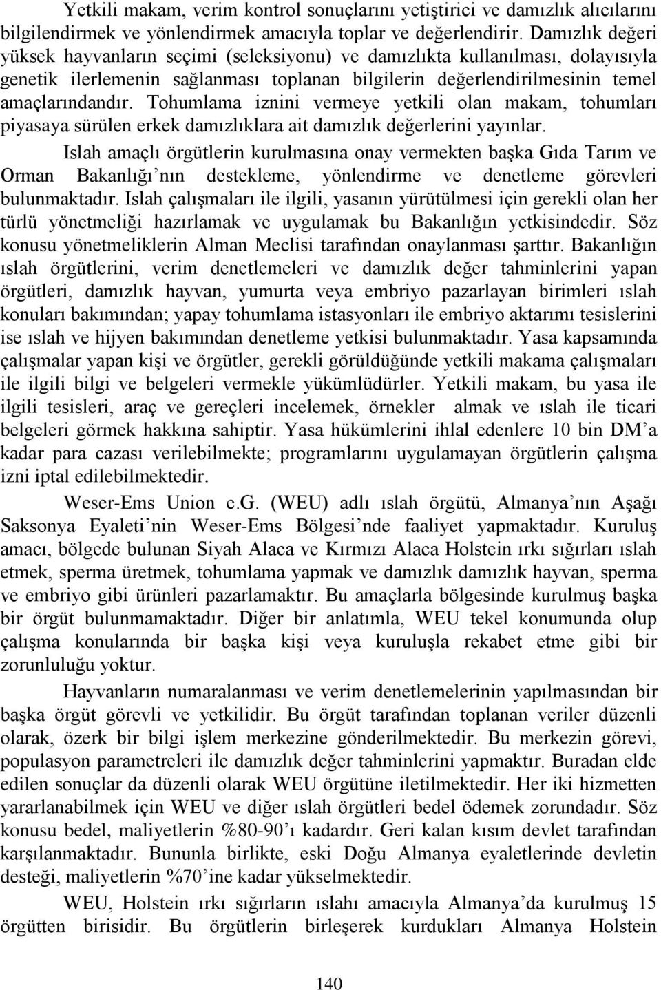 Tohumlama iznini vermeye yetkili olan makam, tohumları piyasaya sürülen erkek damızlıklara ait damızlık değerlerini yayınlar.