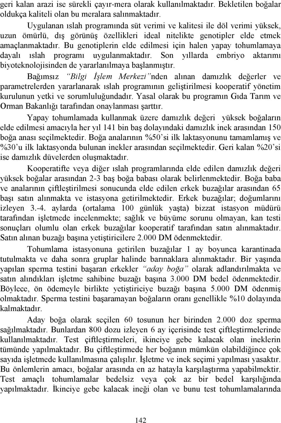 Bu genotiplerin elde edilmesi için halen yapay tohumlamaya dayalı ıslah programı uygulanmaktadır. Son yıllarda embriyo aktarımı biyoteknolojisinden de yararlanılmaya başlanmıştır.