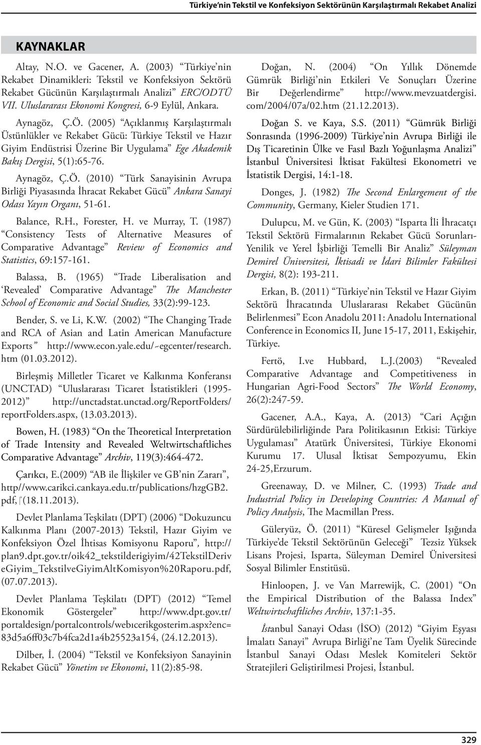(2005) Açıklanmış Karşılaştırmalı Üstünlükler ve Rekabet Gücü: Türkiye Tekstil ve Hazır Giyim Endüstrisi Üzerine Bir Uygulama Ege Akademik Bakış Dergisi, 5(1):65-76. Aynagöz, Ç.Ö.