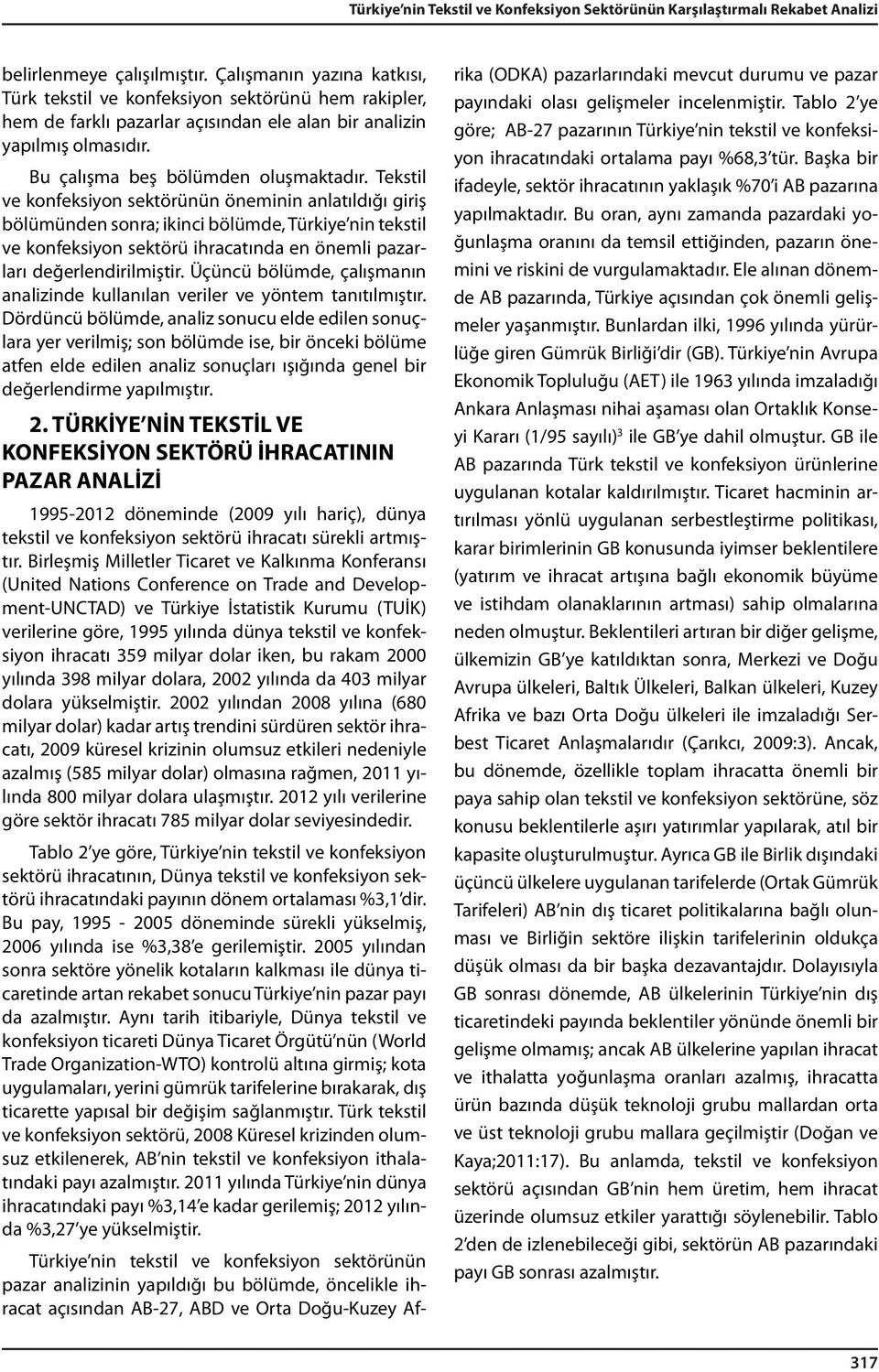 Tekstil ve konfeksiyon sektörünün öneminin anlatıldığı giriş bölümünden sonra; ikinci bölümde, Türkiye nin tekstil ve konfeksiyon sektörü ihracatında en önemli pazarları değerlendirilmiştir.