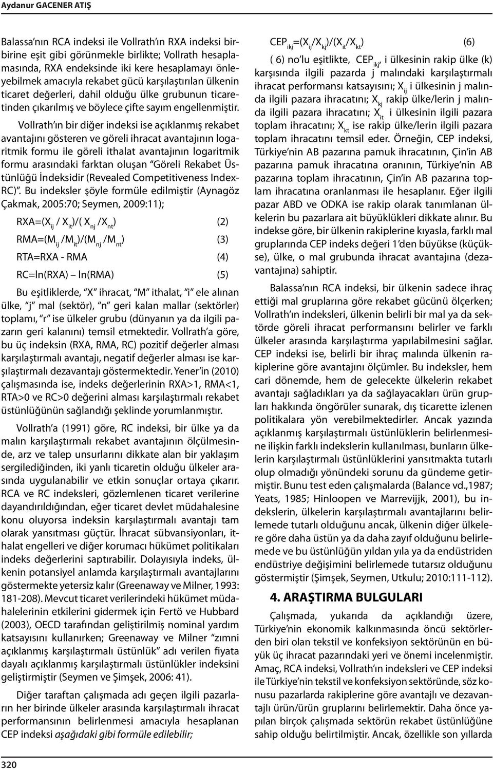 Vollrath ın bir diğer indeksi ise açıklanmış rekabet avantajını gösteren ve göreli ihracat avantajının logaritmik formu ile göreli ithalat avantajının logaritmik formu arasındaki farktan oluşan