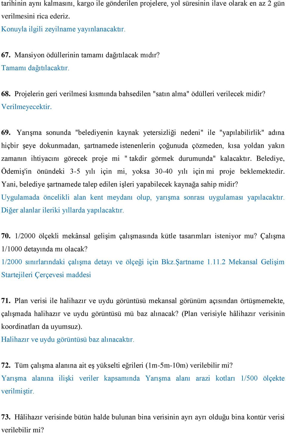 Yarışma sonunda "belediyenin kaynak yetersizliği nedeni" ile "yapılabilirlik" adına hiçbir şeye dokunmadan, şartnamede istenenlerin çoğunuda çözmeden, kısa yoldan yakın zamanın ihtiyacını görecek