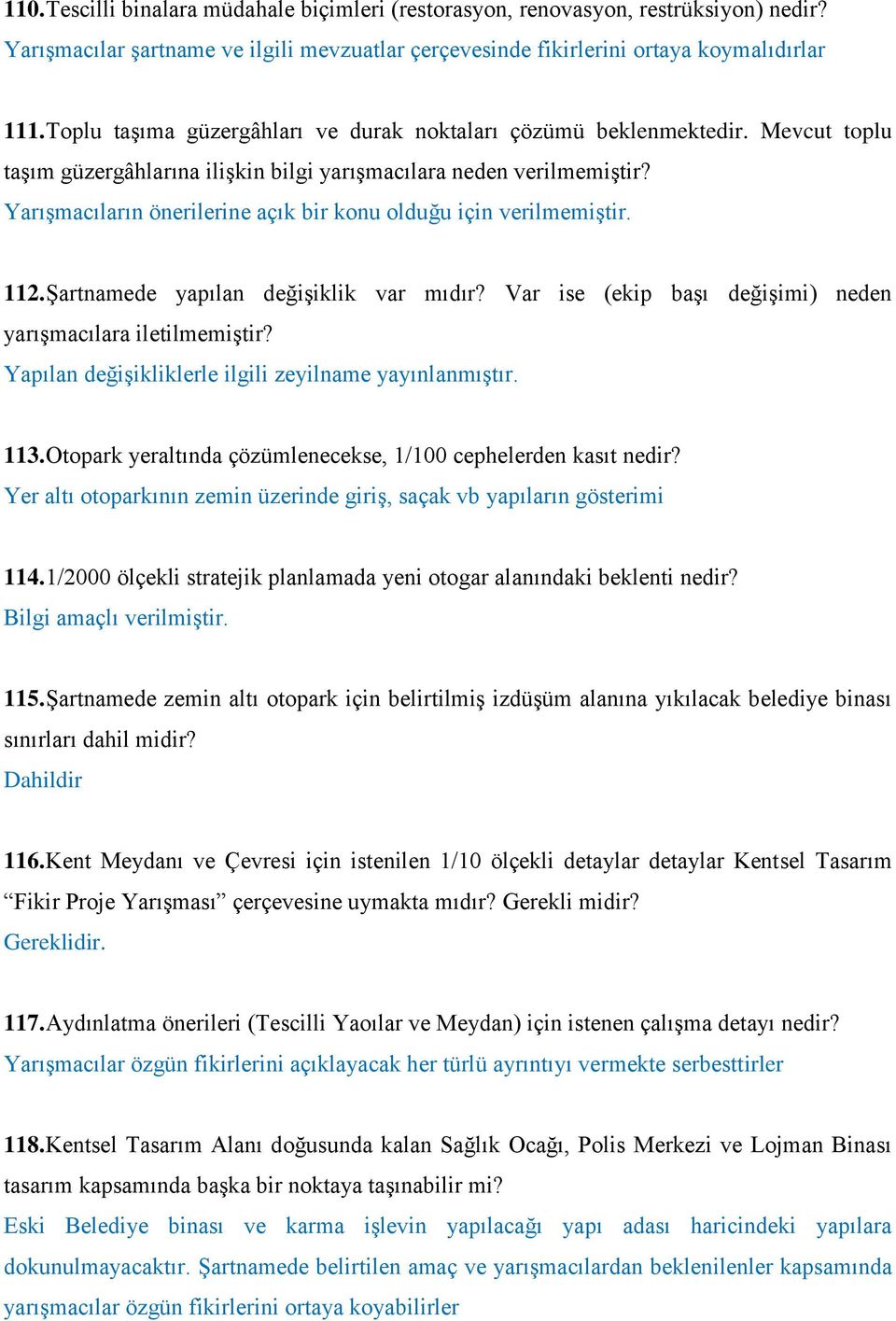 Yarışmacıların önerilerine açık bir konu olduğu için verilmemiştir. 112. Şartnamede yapılan değişiklik var mıdır? Var ise (ekip başı değişimi) neden yarışmacılara iletilmemiştir?