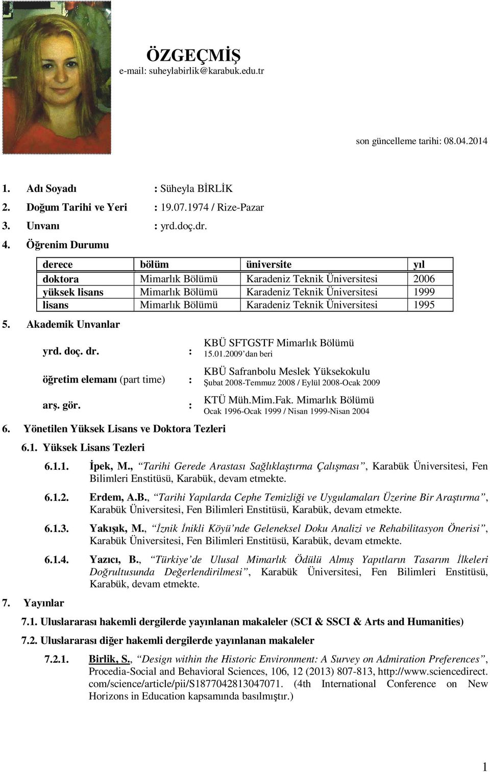 Teknik Üniversitesi 1995 5. Akademik Unvanlar yrd. doç. dr. : öğretim elemanı (part time) : arş. gör. : 6. Yönetilen Yüksek Lisans ve Doktora Tezleri 6.1. Yüksek Lisans Tezleri 7. Yayınlar KBÜ 15.01.