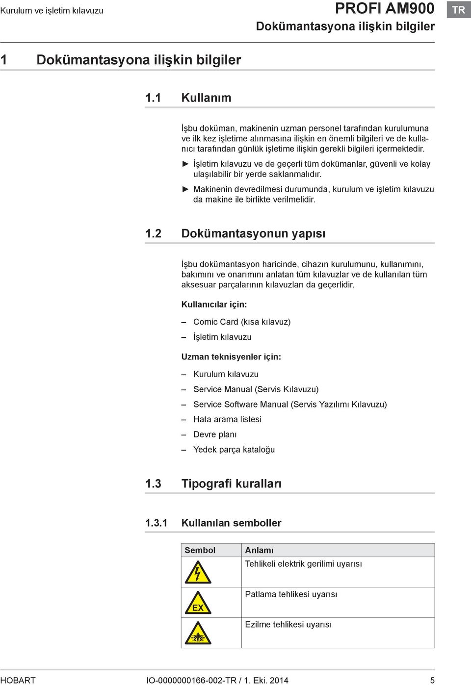 içermektedir. İşletim kılavuzu ve de geçerli tüm dokümanlar, güvenli ve kolay ulaşılabilir bir yerde saklanmalıdır.