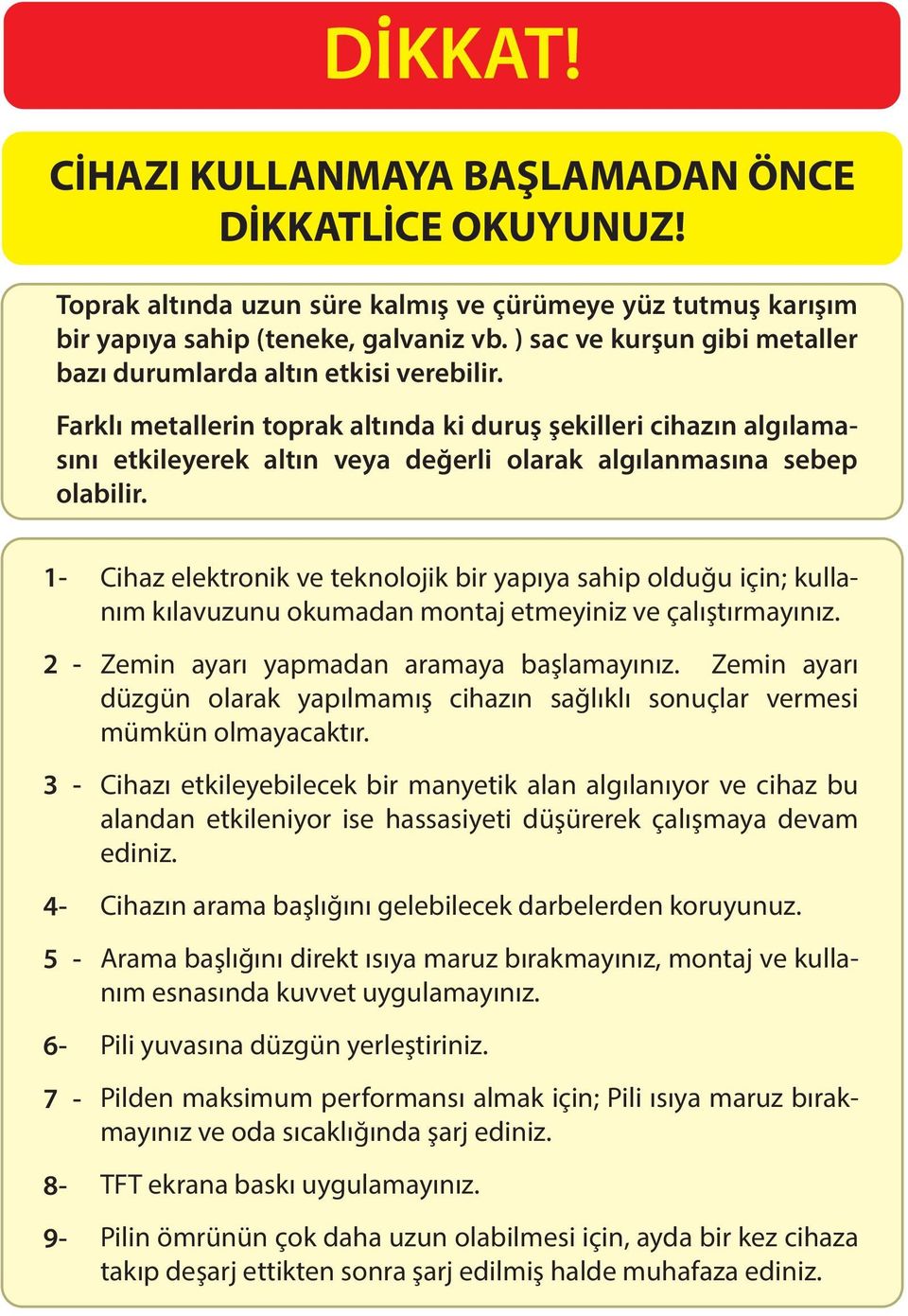 Farklı metallerin toprak altında ki duruş şekilleri cihazın algılamasını etkileyerek altın veya değerli olarak algılanmasına sebep olabilir.