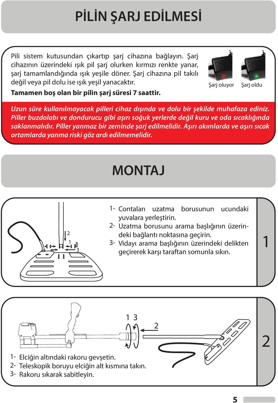 Şarj oluyor Şarj oldu Uzun süre kullanılmayacak pilleri cihaz dışında ve dolu bir şekilde muhafaza ediniz.