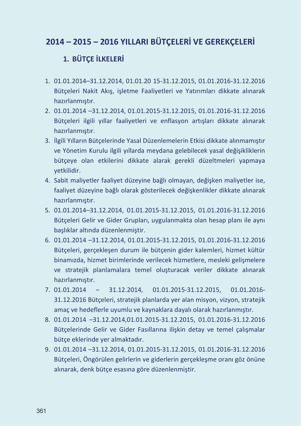 .12.2014, 01.01.2015-31.12.2015, 01.01.2016-31.12.2016 Bütçeleri ilgili yıllar faaliyetleri ve enflasyon artışları dikkate alınarak hazırlanmıştır. 3.