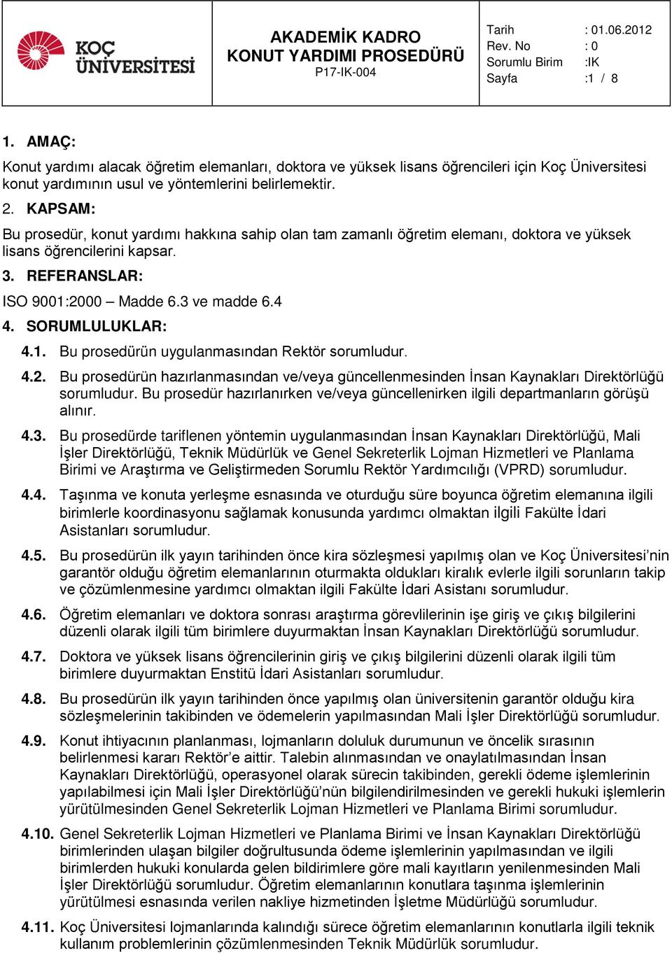 SORUMLULUKLAR: 4.1. Bu prosedürün uygulanmasından Rektör sorumludur. 4.2. Bu prosedürün hazırlanmasından ve/veya güncellenmesinden İnsan Kaynakları Direktörlüğü sorumludur.