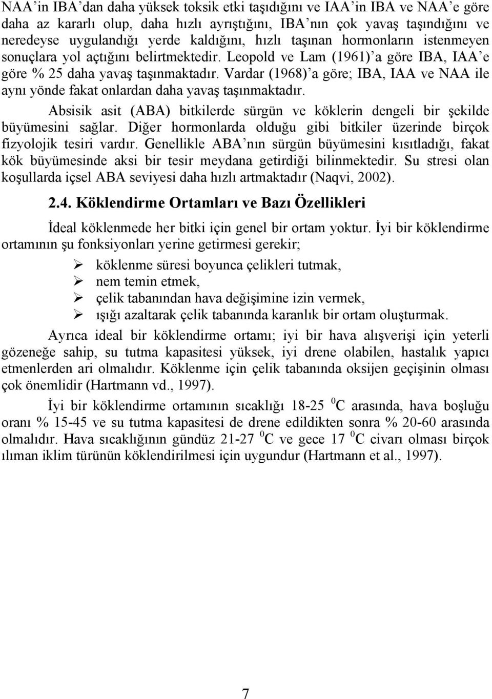 Vardar (1968) a göre; IBA, IAA ve NAA ile aynı yönde fakat onlardan daha yavaş taşınmaktadır. Absisik asit (ABA) bitkilerde sürgün ve köklerin dengeli bir şekilde büyümesini sağlar.