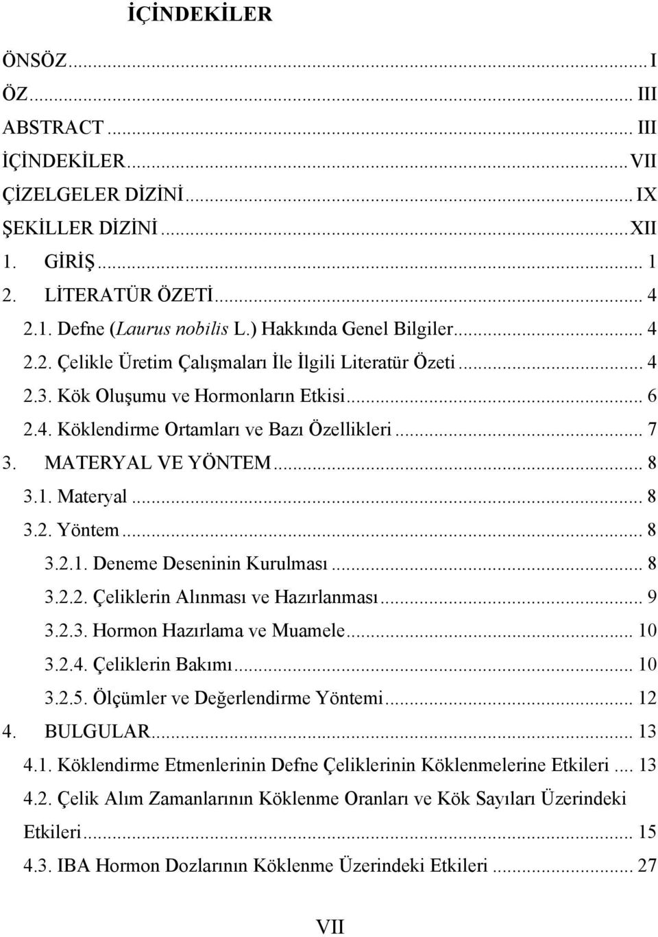 MATERYAL VE YÖNTEM... 8 3.1. Materyal... 8 3.2. Yöntem... 8 3.2.1. Deneme Deseninin Kurulması... 8 3.2.2. Çeliklerin Alınması ve Hazırlanması... 9 3.2.3. Hormon Hazırlama ve Muamele... 10 3.2.4.