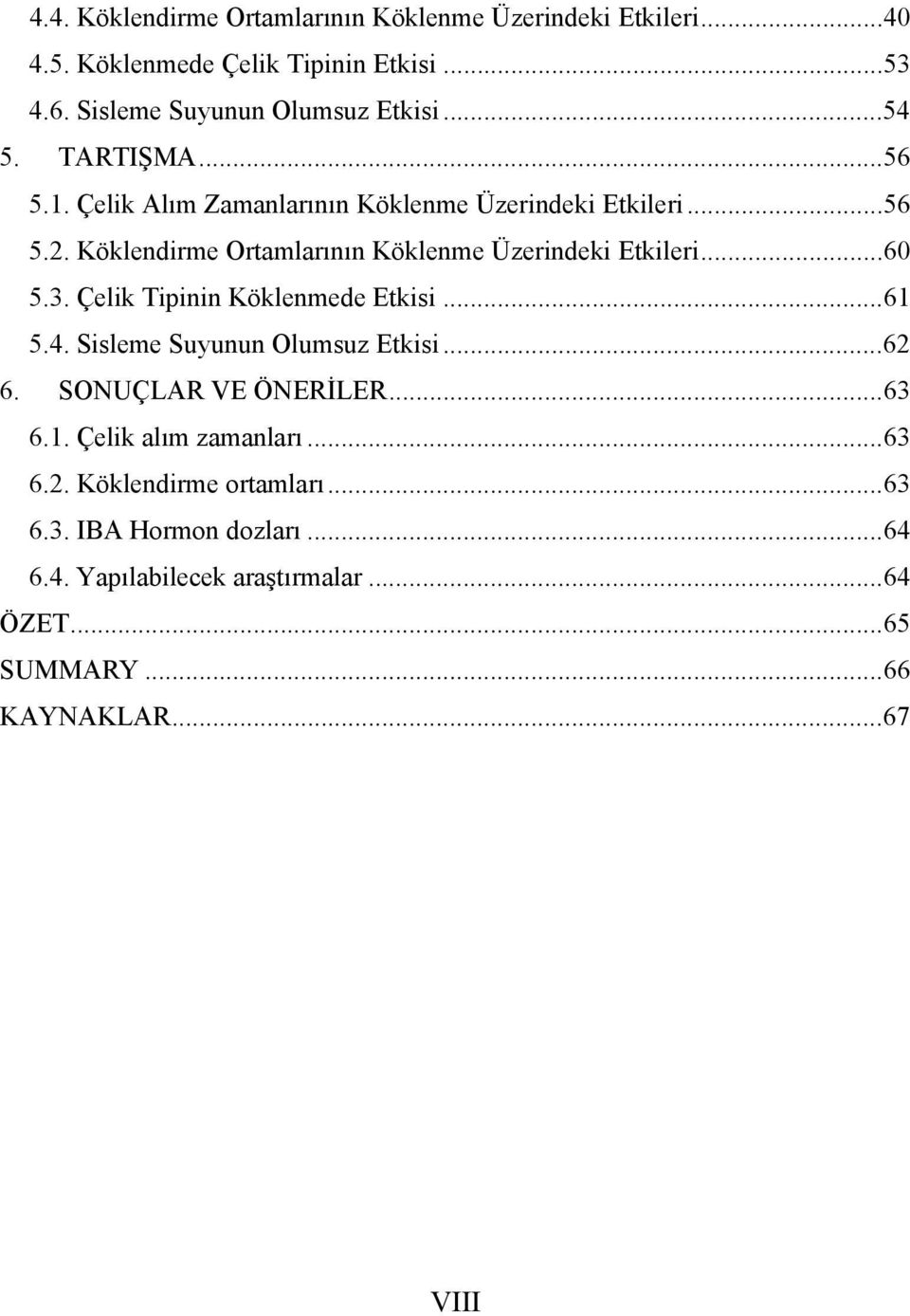 .. 60 5.3. Çelik Tipinin Köklenmede Etkisi... 61 5.4. Sisleme Suyunun Olumsuz Etkisi... 62 6. SONUÇLAR VE ÖNERİLER... 63 6.1. Çelik alım zamanları.