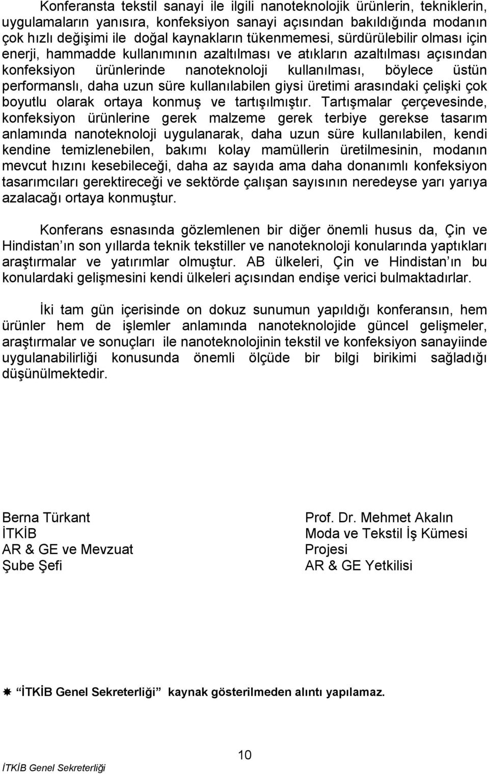 daha uzun süre kullanılabilen giysi üretimi arasındaki çelişki çok boyutlu olarak ortaya konmuş ve tartışılmıştır.