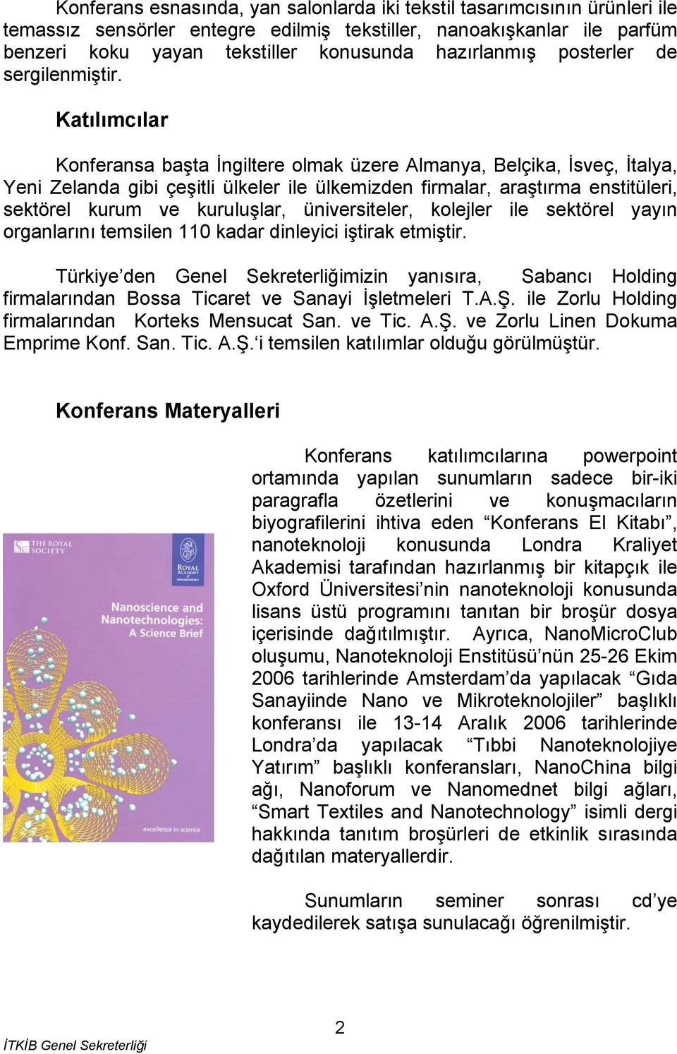 Katılımcılar Konferansa başta İngiltere olmak üzere Almanya, Belçika, İsveç, İtalya, Yeni Zelanda gibi çeşitli ülkeler ile ülkemizden firmalar, araştırma enstitüleri, sektörel kurum ve kuruluşlar,