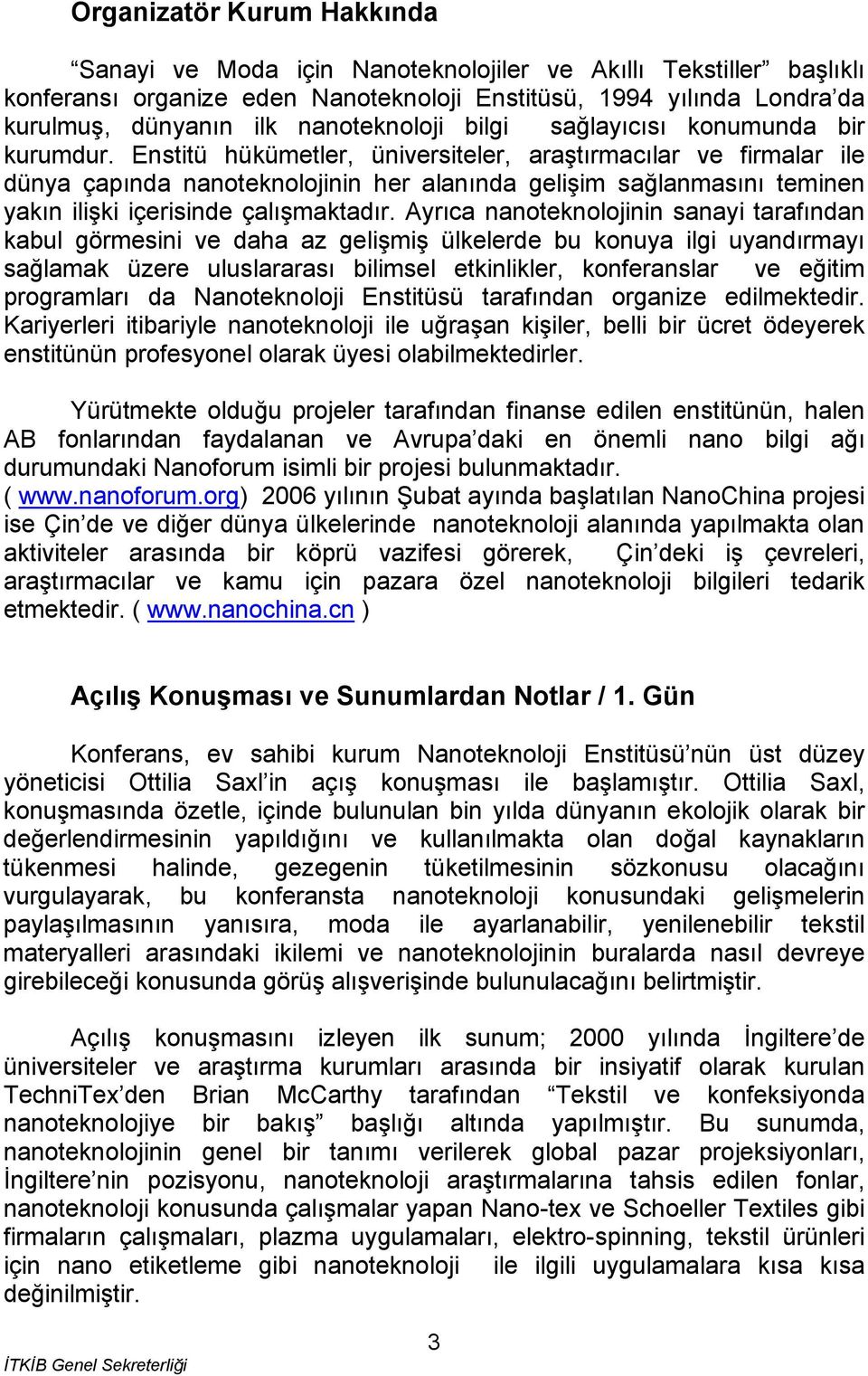 Enstitü hükümetler, üniversiteler, araştırmacılar ve firmalar ile dünya çapında nanoteknolojinin her alanında gelişim sağlanmasını teminen yakın ilişki içerisinde çalışmaktadır.