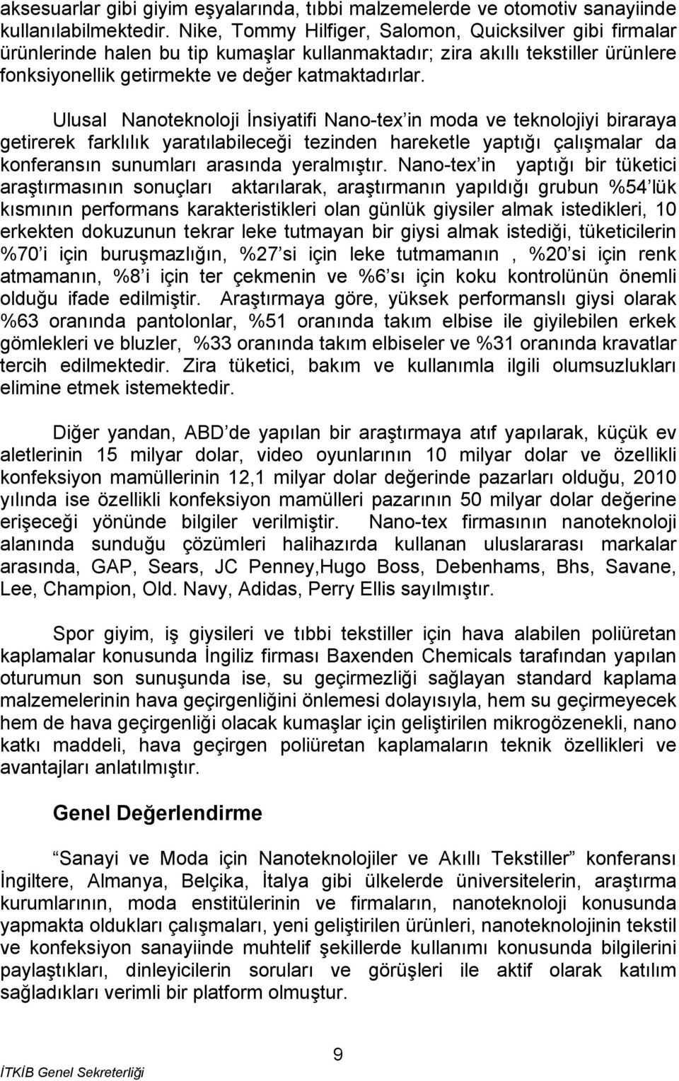 Ulusal Nanoteknoloji İnsiyatifi Nano-tex in moda ve teknolojiyi biraraya getirerek farklılık yaratılabileceği tezinden hareketle yaptığı çalışmalar da konferansın sunumları arasında yeralmıştır.