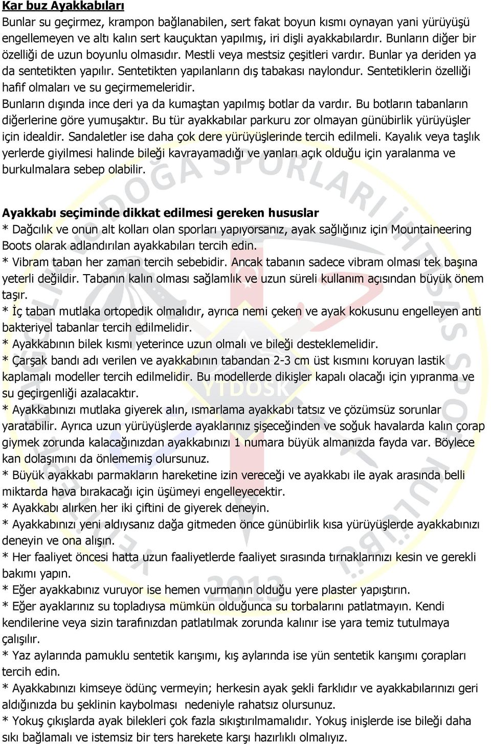 Sentetiklerin özelliği hafif olmaları ve su geçirmemeleridir. Bunların dışında ince deri ya da kumaştan yapılmış botlar da vardır. Bu botların tabanların diğerlerine göre yumuşaktır.