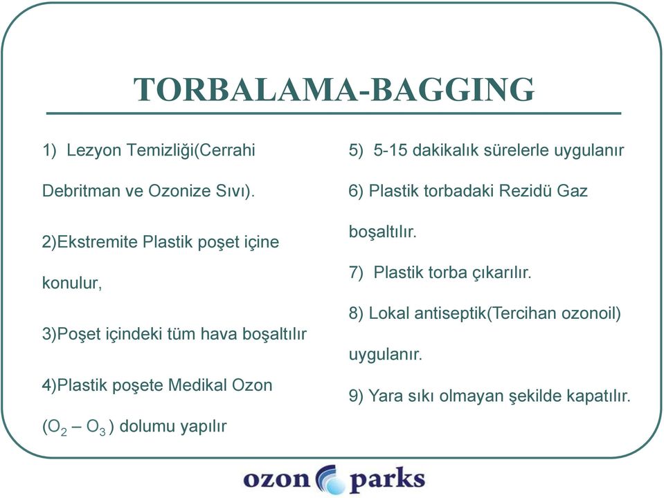 Medikal Ozon (O 2 O 3 ) dolumu yapılır 5) 5-15 dakikalık sürelerle uygulanır 6) Plastik torbadaki