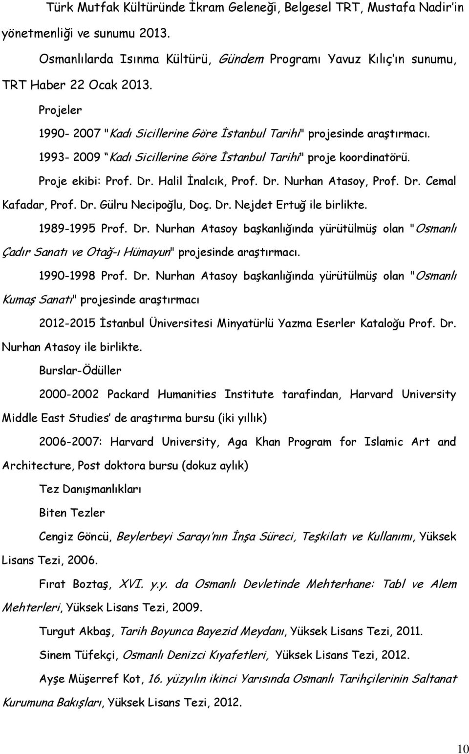 Dr. Cemal Kafadar, Prof. Dr. Gülru Necipoğlu, Doç. Dr. Nejdet Ertuğ ile birlikte. 1989-1995 Prof. Dr. Nurhan Atasoy başkanlığında yürütülmüş olan "Osmanlı Çadır Sanatı ve Otağ-ı Hümayun" projesinde araştırmacı.