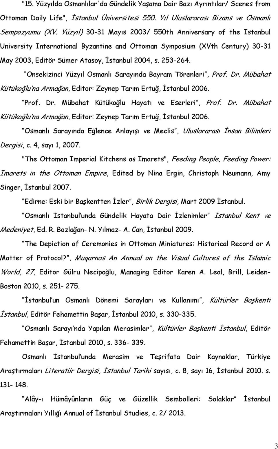 Onsekizinci Yüzyıl Osmanlı Sarayında Bayram Törenleri, Prof. Dr. Mübahat Kütükoğlu na Armağan, Editor: Zeynep Tarım Ertuğ, İstanbul 2006.