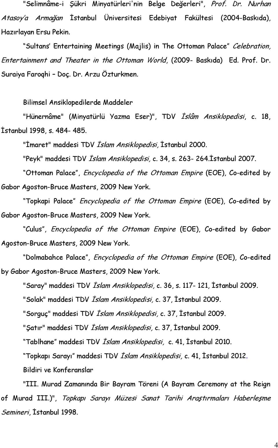 Bilimsel Ansiklopedilerde Maddeler "Hünernâme" (Minyatürlü Yazma Eser)", TDV İslâm Ansiklopedisi, c. 18, İstanbul 1998, s. 484-485. "İmaret" maddesi TDV İslam Ansiklopedisi, İstanbul 2000.