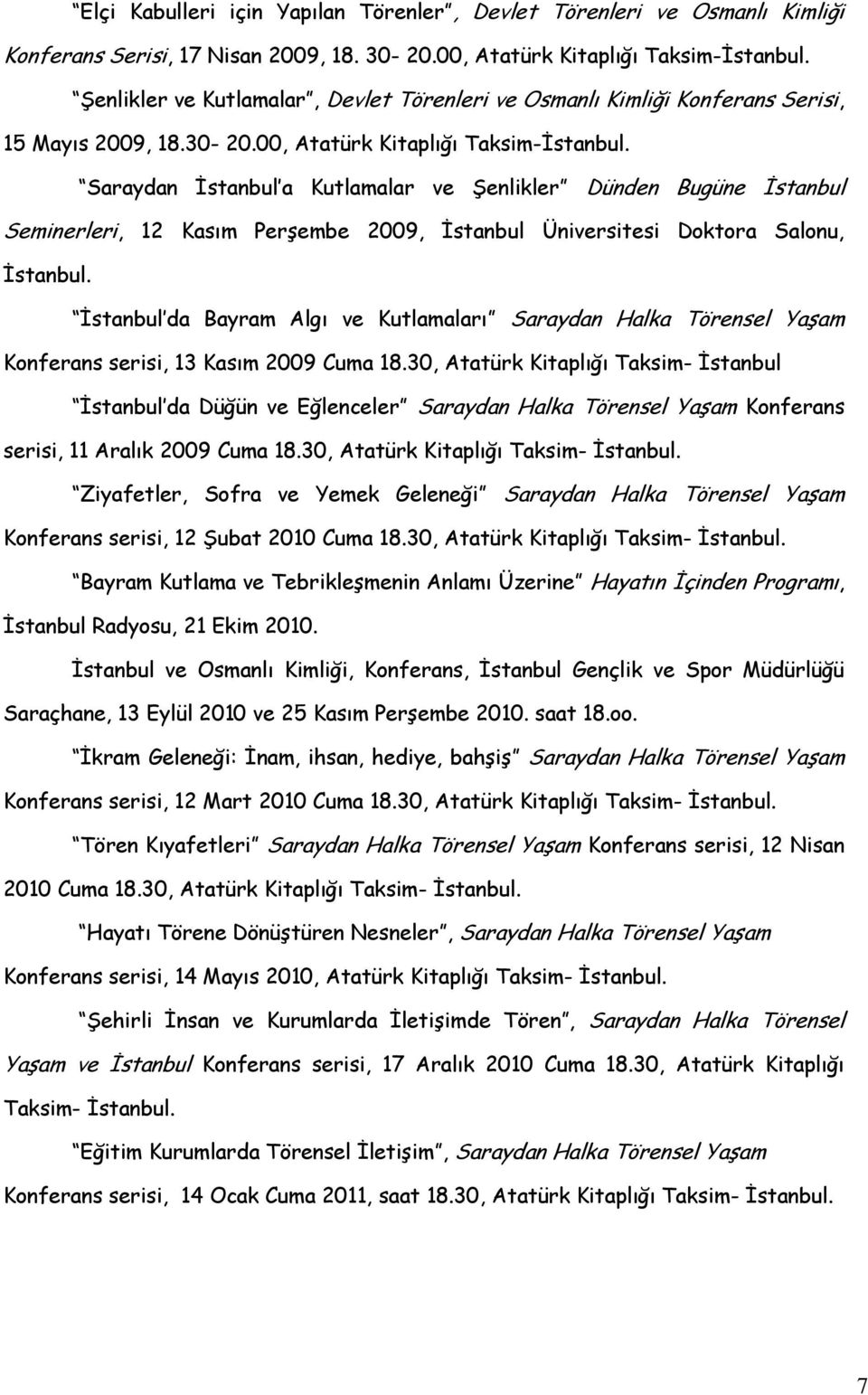 Saraydan İstanbul a Kutlamalar ve Şenlikler Dünden Bugüne İstanbul Seminerleri, 12 Kasım Perşembe 2009, İstanbul Üniversitesi Doktora Salonu, İstanbul.