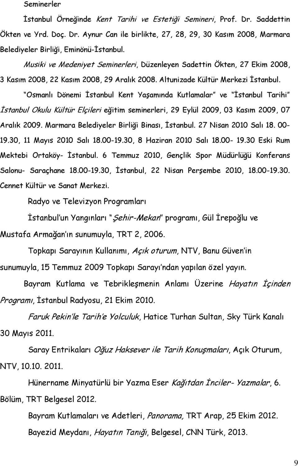 Osmanlı Dönemi İstanbul Kent Yaşamında Kutlamalar ve İstanbul Tarihi İstanbul Okulu Kültür Elçileri eğitim seminerleri, 29 Eylül 2009, 03 Kasım 2009, 07 Aralık 2009.