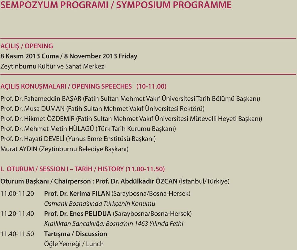 Dr. Mehmet Metin HÜLAGÜ (Türk Tarih Kurumu Başkanı) Prof. Dr. Hayati DEVELİ (Yunus Emre Enstitüsü Başkanı) Murat AYDIN (Zeytinburnu Belediye Başkanı) I. OTURUM / SESSION I TARİH / HISTORY (11.00-11.