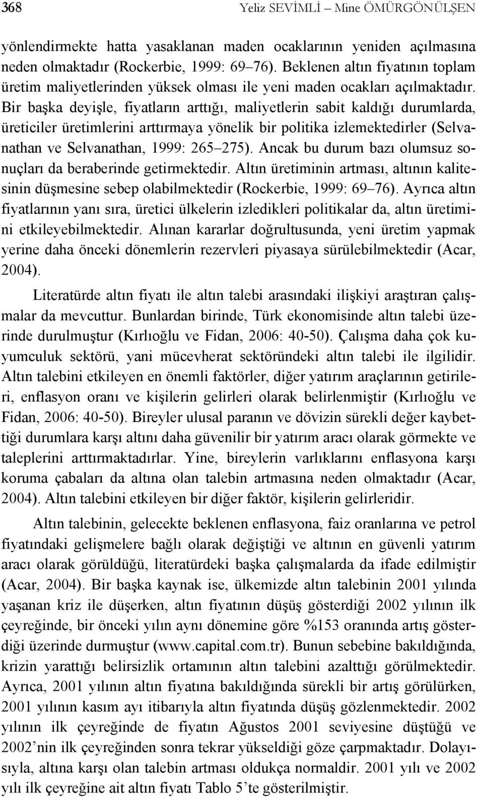 Bir başka deyişle, fiyatların arttığı, maliyetlerin sabit kaldığı durumlarda, üreticiler üretimlerini arttırmaya yönelik bir politika izlemektedirler (Selvanathan ve Selvanathan, 1999: 265 275).