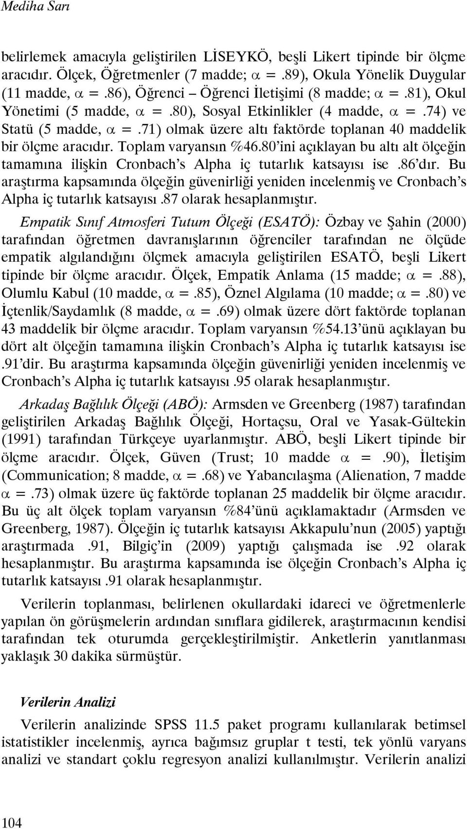 71) olmak üzere altı faktörde toplanan 40 maddelik bir ölçme aracıdır. Toplam varyansın %46.80 ini açıklayan bu altı alt ölçeğin tamamına ilişkin Cronbach s Alpha iç tutarlık katsayısı ise.86 dır.