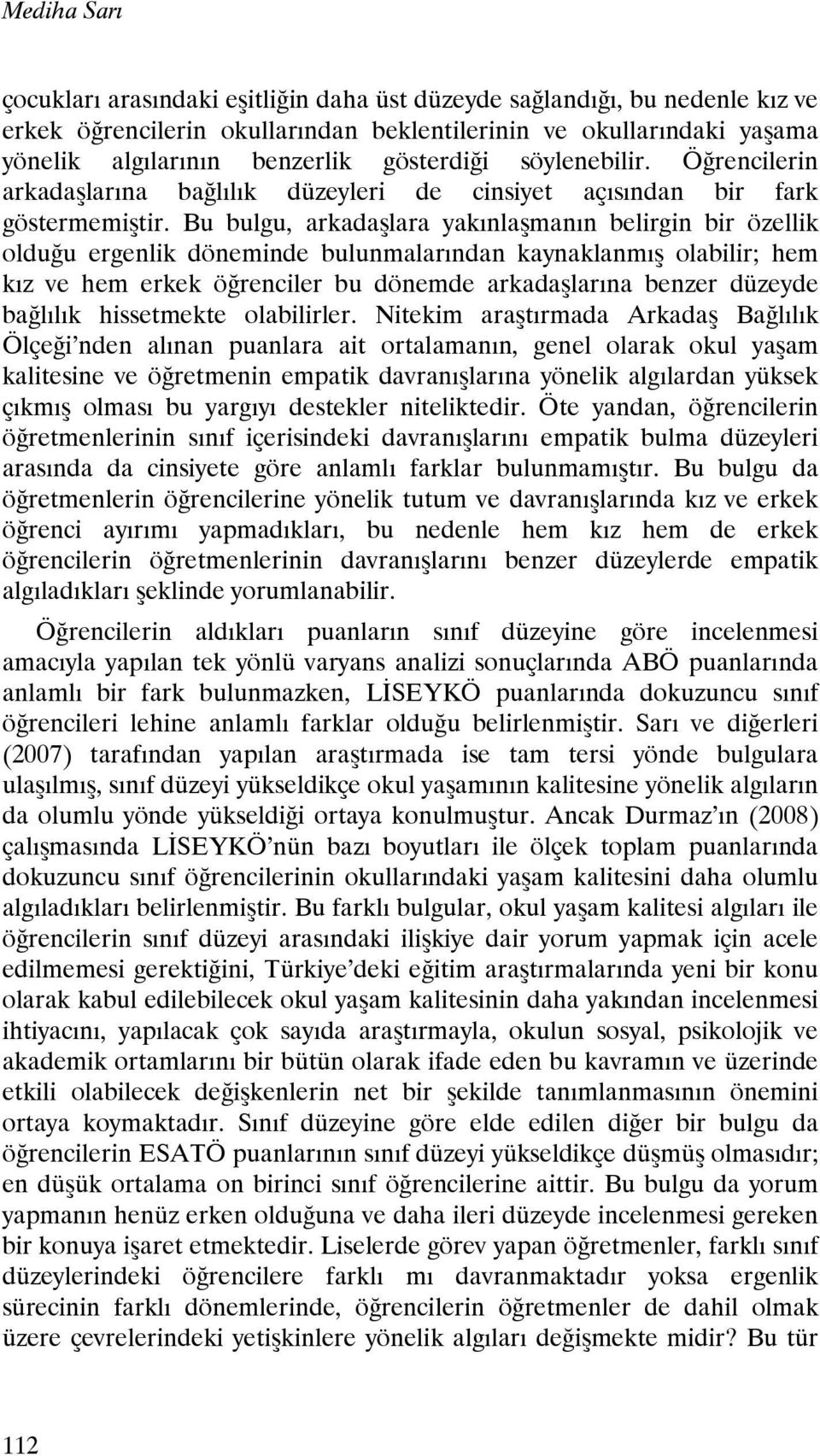 Bu bulgu, arkadaşlara yakınlaşmanın belirgin bir özellik olduğu ergenlik döneminde bulunmalarından kaynaklanmış olabilir; hem kız ve hem erkek öğrenciler bu dönemde arkadaşlarına benzer düzeyde