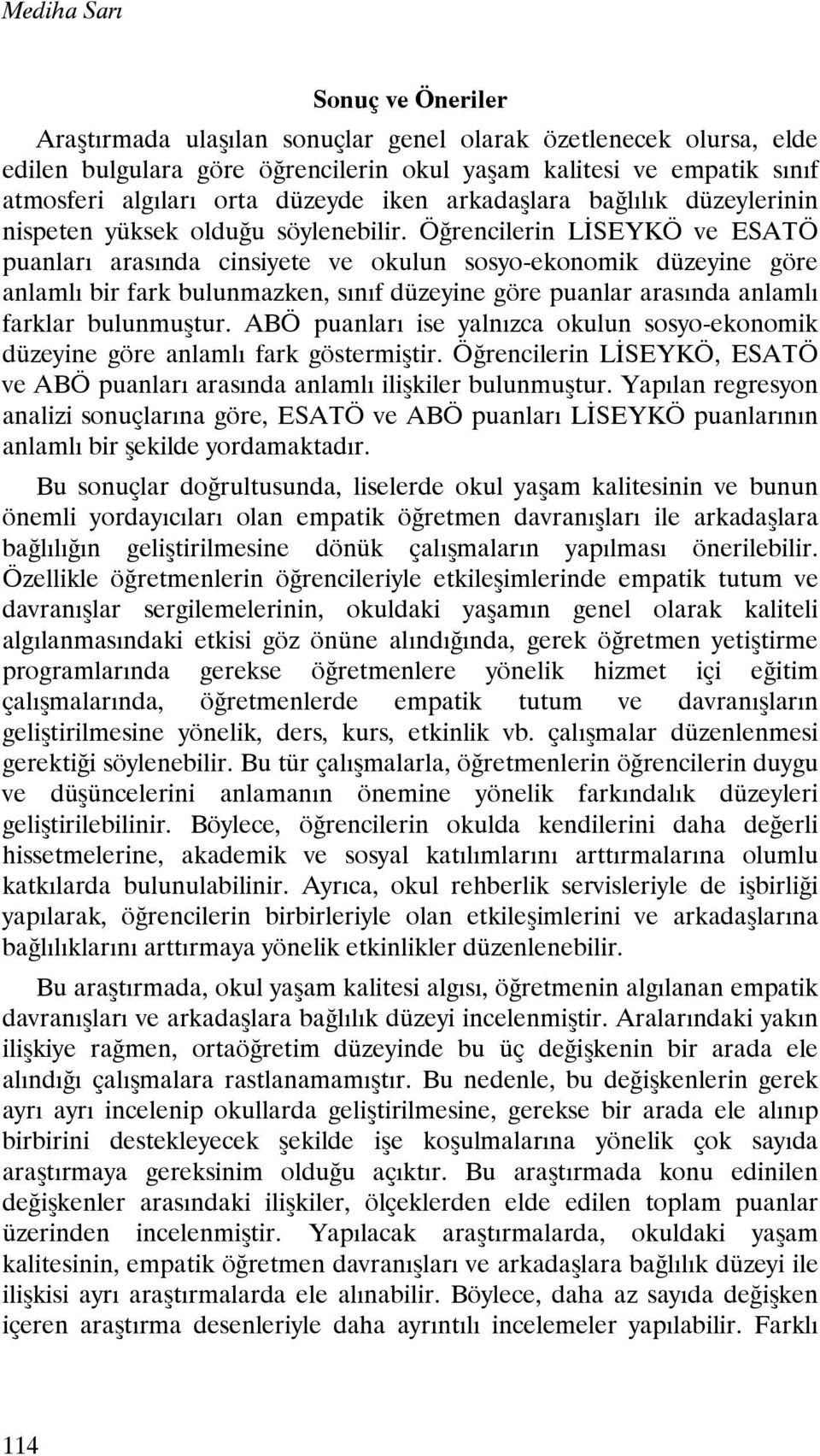 Öğrencilerin LİSEYKÖ ve ESATÖ puanları arasında cinsiyete ve okulun sosyo-ekonomik düzeyine göre anlamlı bir fark bulunmazken, sınıf düzeyine göre puanlar arasında anlamlı farklar bulunmuştur.