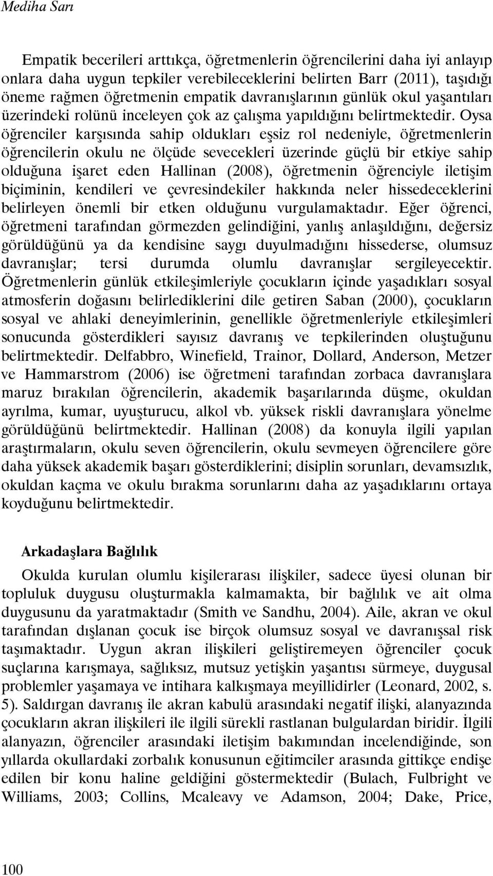 Oysa öğrenciler karşısında sahip oldukları eşsiz rol nedeniyle, öğretmenlerin öğrencilerin okulu ne ölçüde sevecekleri üzerinde güçlü bir etkiye sahip olduğuna işaret eden Hallinan (2008), öğretmenin