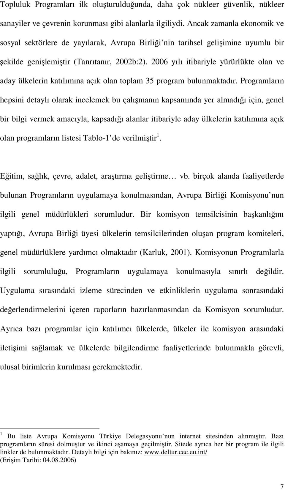 2006 yılı itibariyle yürürlükte olan ve aday ülkelerin katılımına açık olan toplam 35 program bulunmaktadır.