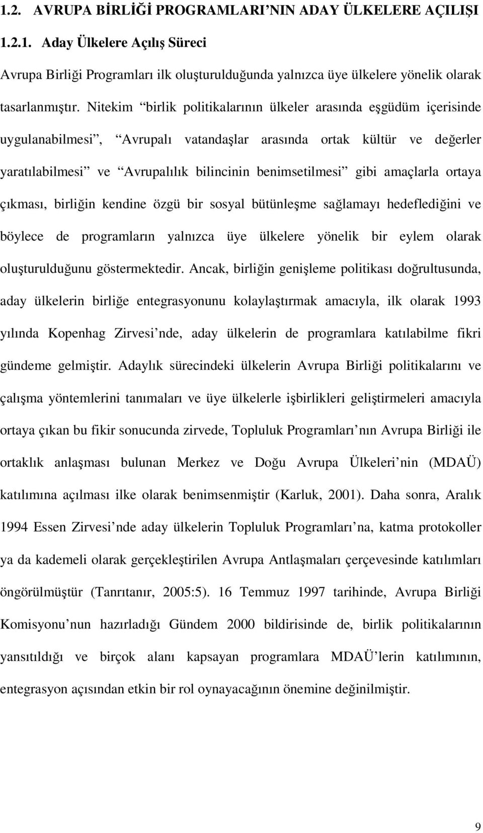 gibi amaçlarla ortaya çıkması, birliğin kendine özgü bir sosyal bütünleşme sağlamayı hedeflediğini ve böylece de programların yalnızca üye ülkelere yönelik bir eylem olarak oluşturulduğunu