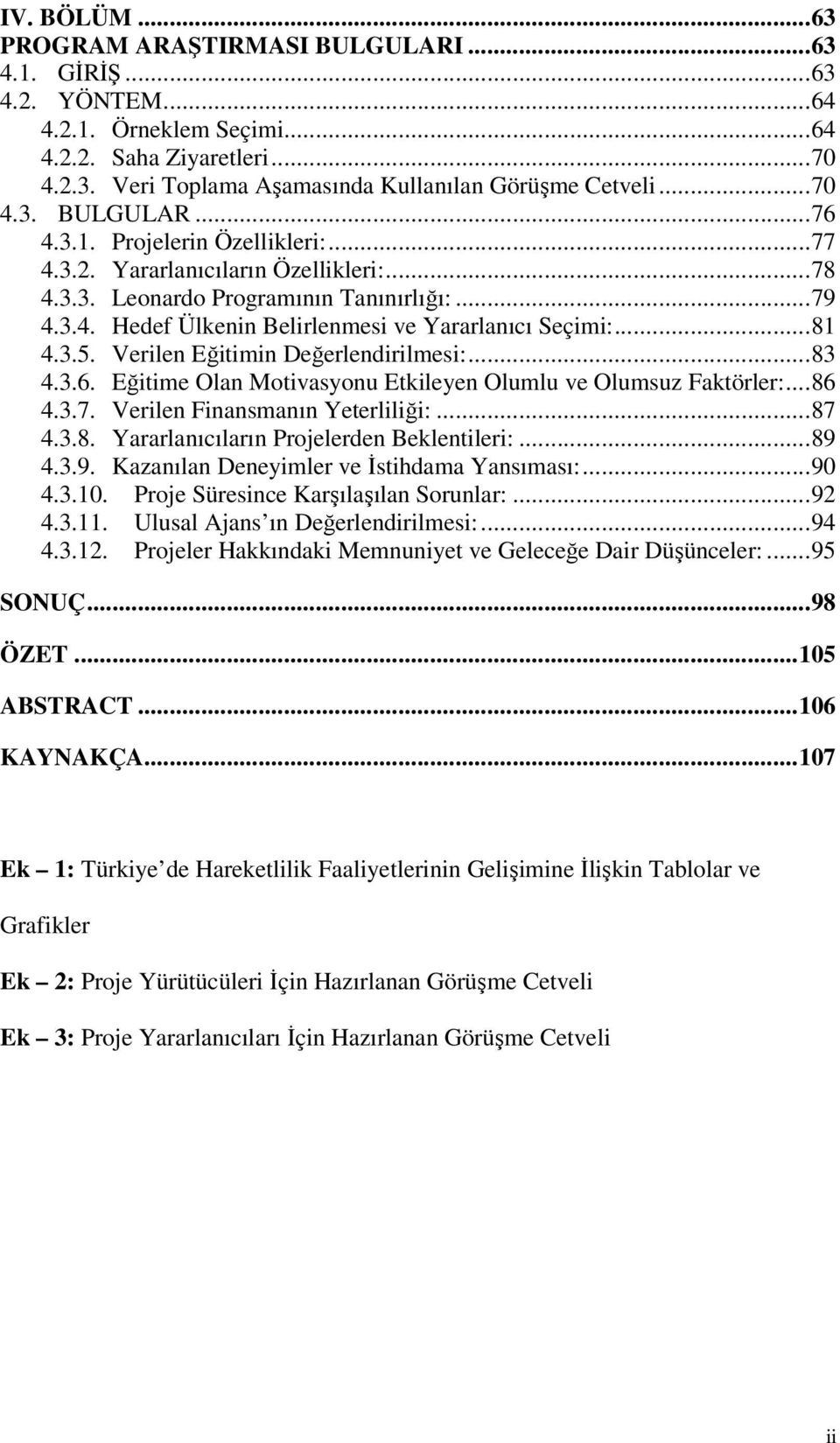 .. 81 4.3.5. Verilen Eğitimin Değerlendirilmesi:... 83 4.3.6. Eğitime Olan Motivasyonu Etkileyen Olumlu ve Olumsuz Faktörler:... 86 4.3.7. Verilen Finansmanın Yeterliliği:... 87 4.3.8. Yararlanıcıların Projelerden Beklentileri:.