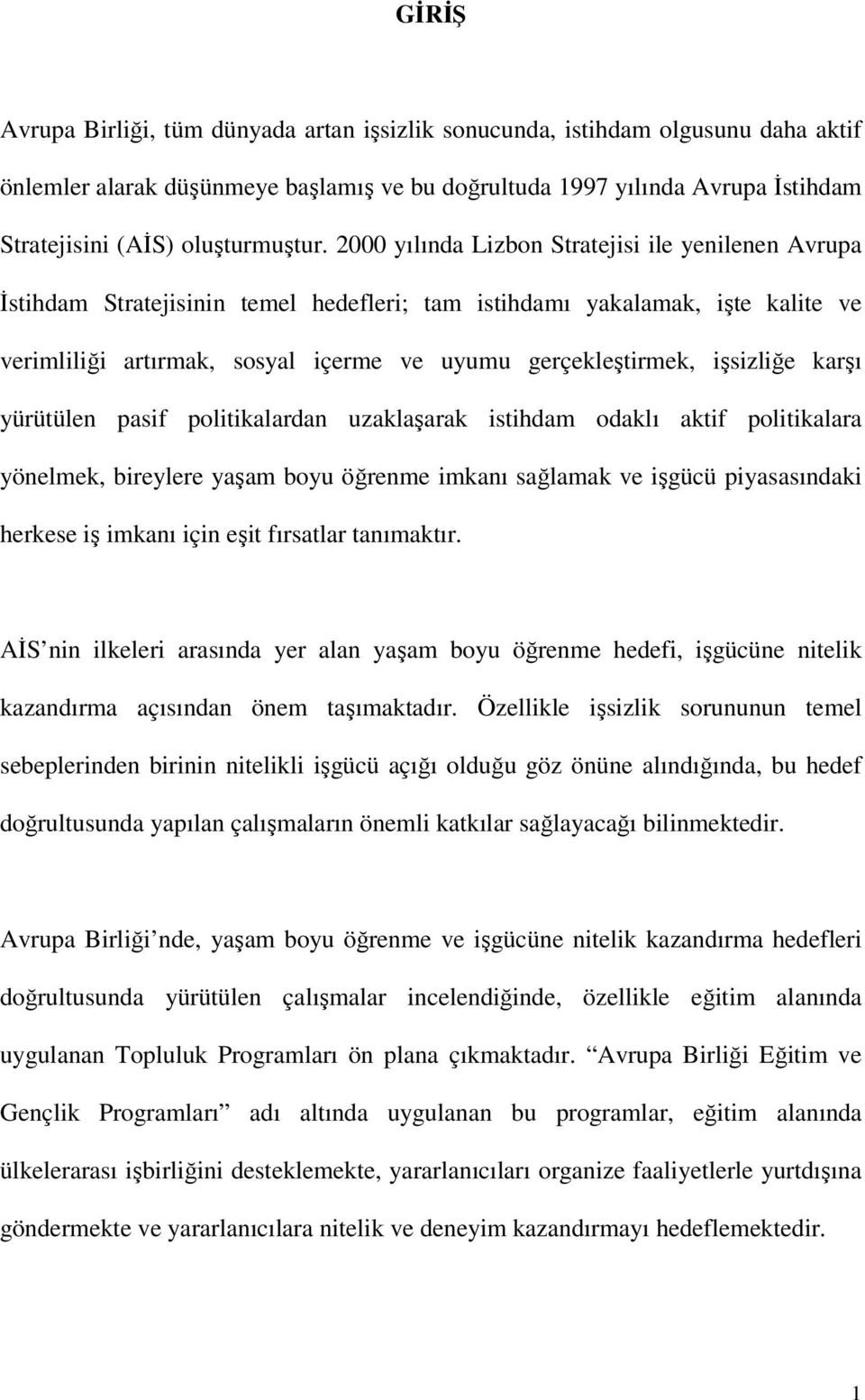 2000 yılında Lizbon Stratejisi ile yenilenen Avrupa İstihdam Stratejisinin temel hedefleri; tam istihdamı yakalamak, işte kalite ve verimliliği artırmak, sosyal içerme ve uyumu gerçekleştirmek,