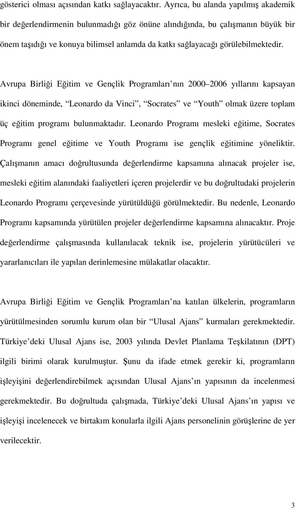 Avrupa Birliği Eğitim ve Gençlik Programları nın 2000 2006 yıllarını kapsayan ikinci döneminde, Leonardo da Vinci, Socrates ve Youth olmak üzere toplam üç eğitim programı bulunmaktadır.