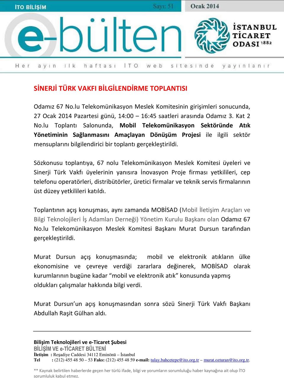 Sözkonusu toplantıya, 67 nolu Telekomünikasyon Meslek Komitesi üyeleri ve Sinerji Türk Vakfı üyelerinin yanısıra İnovasyon Proje firması yetkilileri, cep telefonu operatörleri, distribütörler,