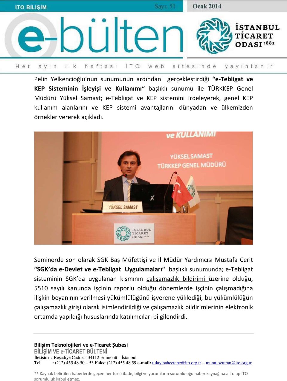 Seminerde son olarak SGK Baş Müfettişi ve İl Müdür Yardımcısı Mustafa Cerit SGK da e-devlet ve e-tebligat Uygulamaları başlıklı sunumunda; e-tebligat sisteminin SGK da uygulanan kısmının çalışamazlık