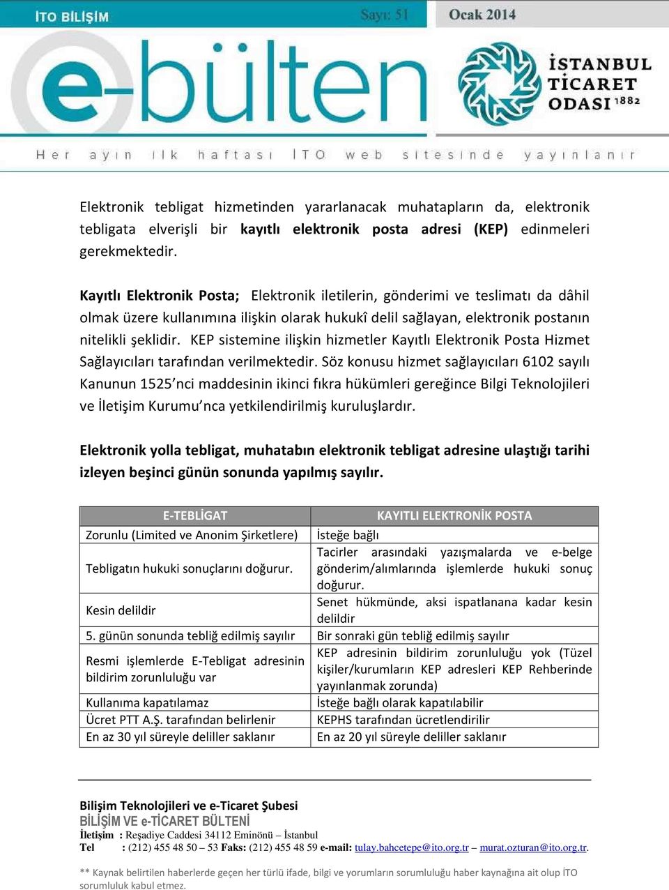 KEP sistemine ilişkin hizmetler Kayıtlı Elektronik Posta Hizmet Sağlayıcıları tarafından verilmektedir.