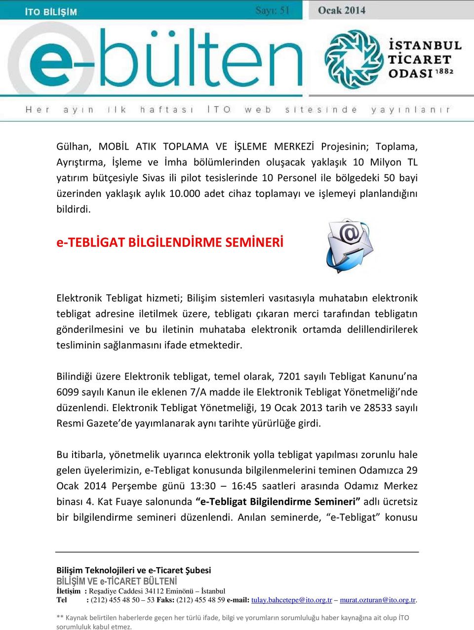 e-tebligat BİLGİLENDİRME SEMİNERİ Elektronik Tebligat hizmeti; Bilişim sistemleri vasıtasıyla muhatabın elektronik tebligat adresine iletilmek üzere, tebligatı çıkaran merci tarafından tebligatın