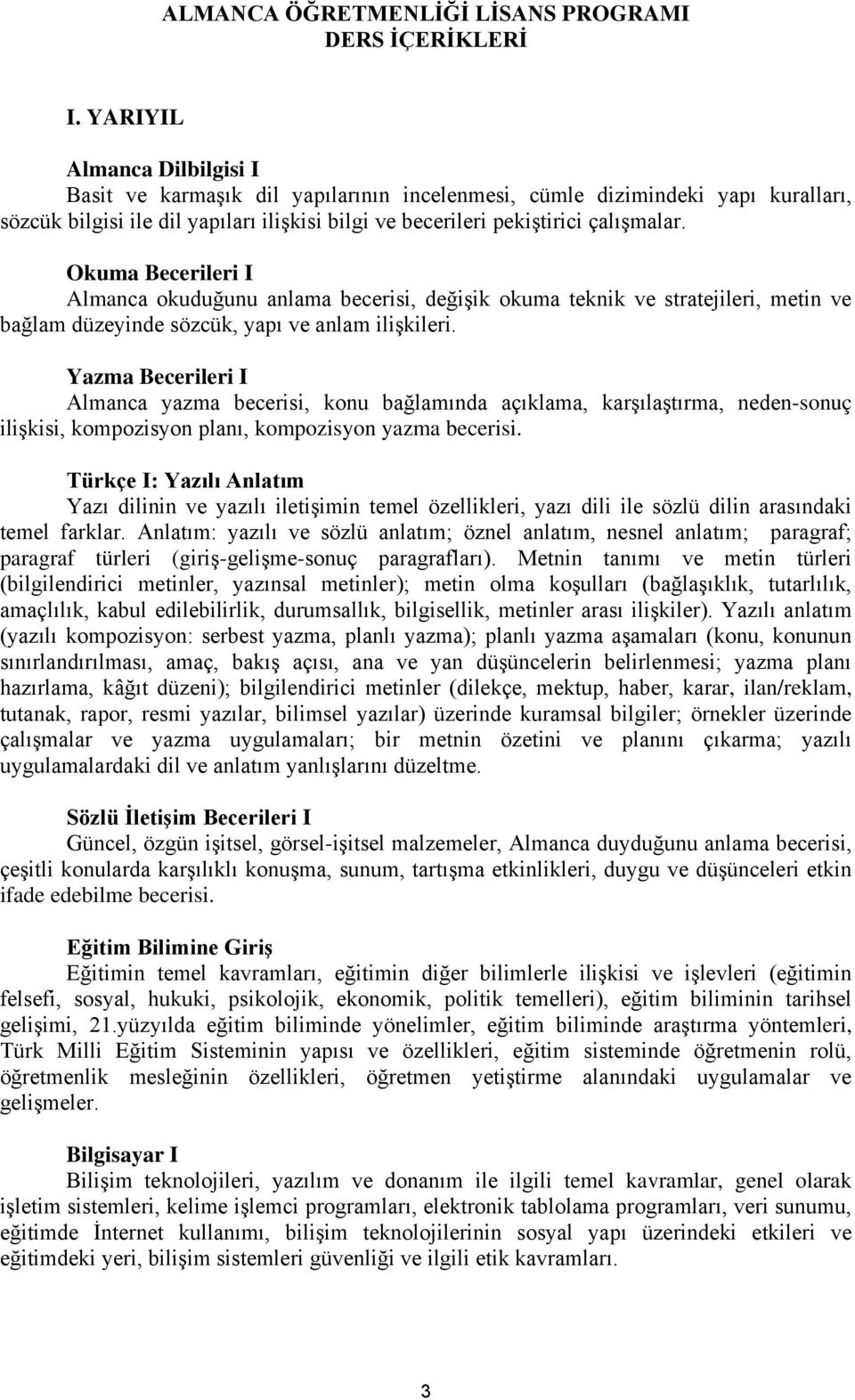 Okuma Becerileri I Almanca okuduğunu anlama becerisi, değişik okuma teknik ve stratejileri, metin ve bağlam düzeyinde sözcük, yapı ve anlam ilişkileri.