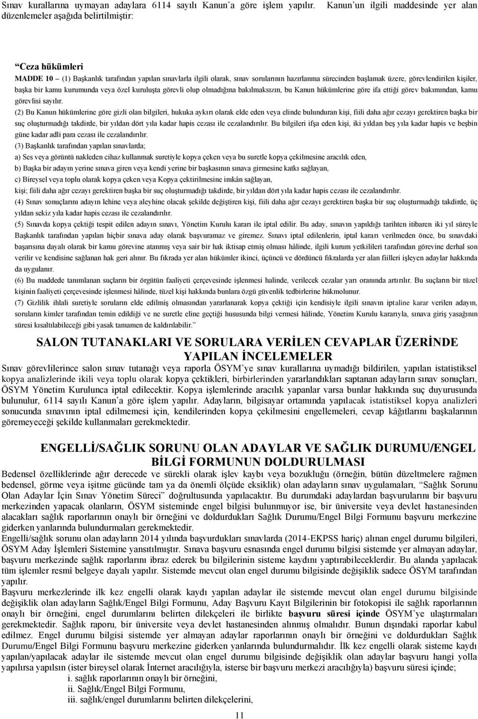 başlamak üzere, görevlendirilen kişiler, başka bir kamu kurumunda veya özel kuruluşta görevli olup olmadığına bakılmaksızın, bu Kanun hükümlerine göre ifa ettiği görev bakımından, kamu görevlisi