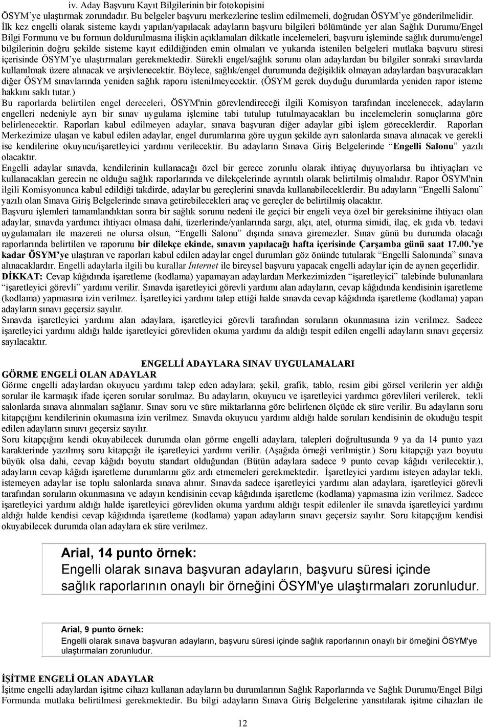 incelemeleri, başvuru işleminde sağlık durumu/engel bilgilerinin doğru şekilde sisteme kayıt edildiğinden emin olmaları ve yukarıda istenilen belgeleri mutlaka başvuru süresi içerisinde ÖSYM ye