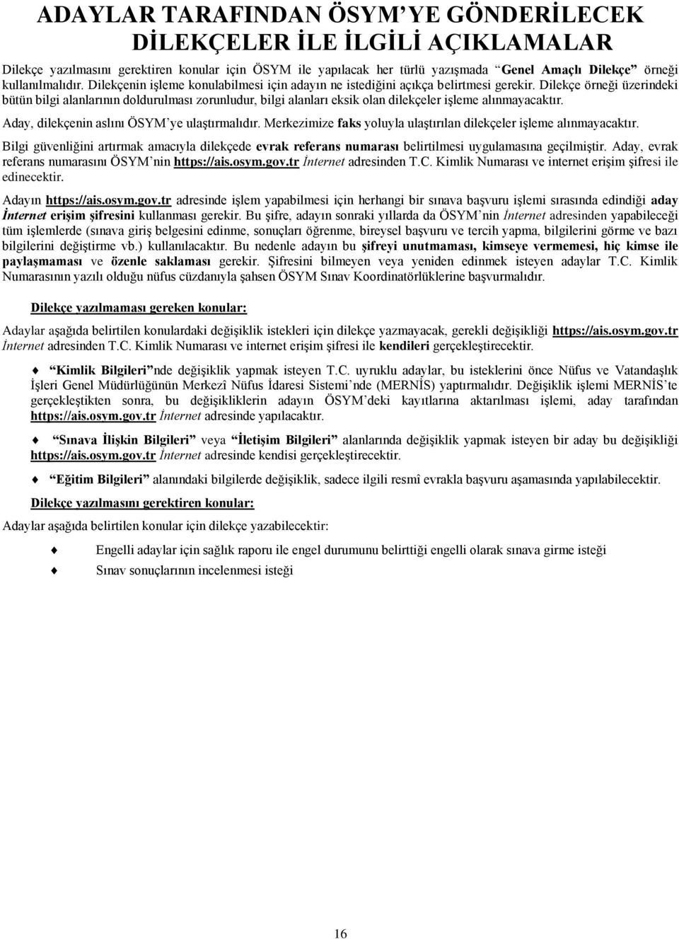 Dilekçe örneği üzerindeki bütün bilgi alanlarının doldurulması zorunludur, bilgi alanları eksik olan dilekçeler işleme alınmayacaktır. Aday, dilekçenin aslını ÖSYM ye ulaştırmalıdır.