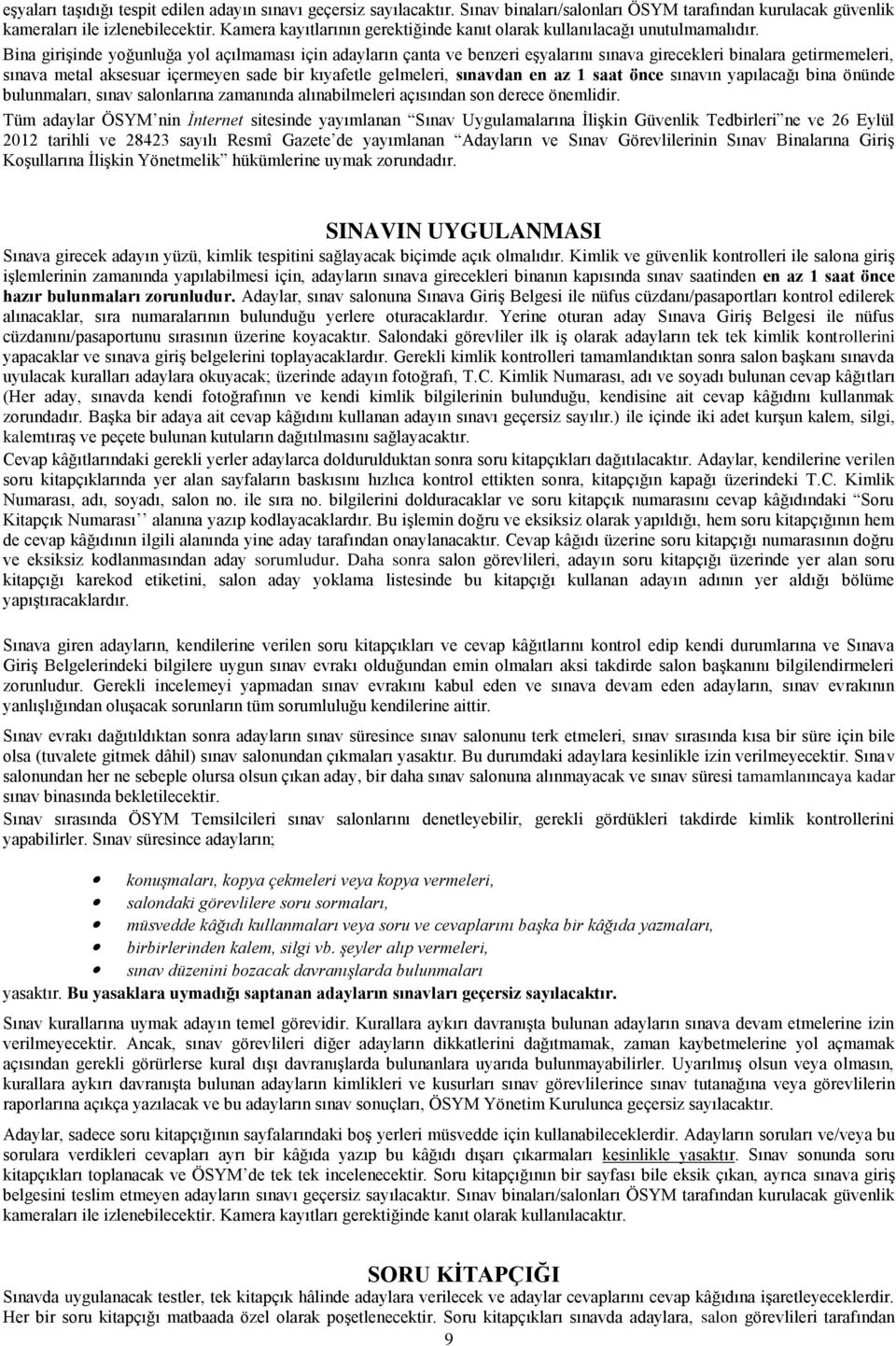 Bina girişinde yoğunluğa yol açılmaması için adayların çanta ve benzeri eşyalarını sınava girecekleri binalara getirmemeleri, sınava metal aksesuar içermeyen sade bir kıyafetle gelmeleri, sınavdan en