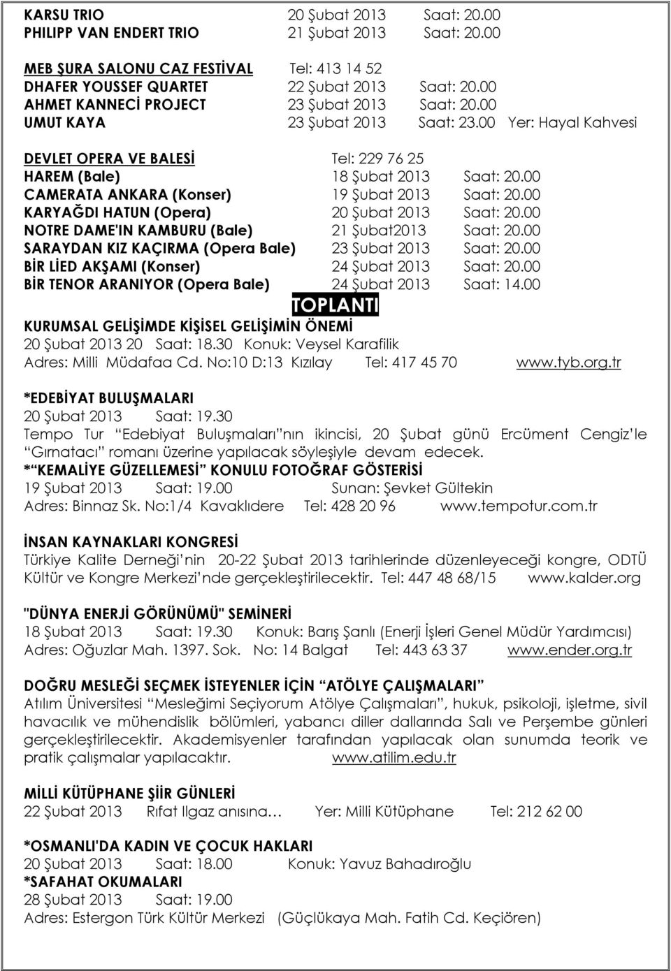 00 CAMERATA ANKARA (Konser) 19 Şubat 2013 Saat: 20.00 KARYAĞDI HATUN (Opera) 20 Şubat 2013 Saat: 20.00 NOTRE DAME'IN KAMBURU (Bale) 21 Şubat2013 Saat: 20.