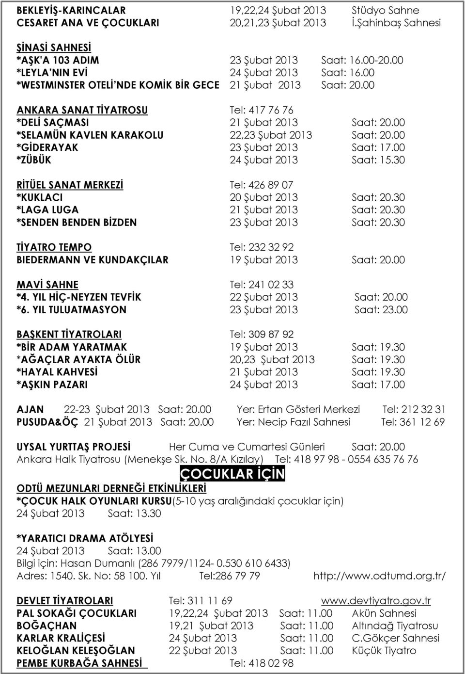 00 *SELAMÜN KAVLEN KARAKOLU 22,23 Şubat 2013 Saat: 20.00 *GİDERAYAK 23 Şubat 2013 Saat: 17.00 *ZÜBÜK 24 Şubat 2013 Saat: 15.30 RİTÜEL SANAT MERKEZİ Tel: 426 89 07 *KUKLACI 20 Şubat 2013 Saat: 20.