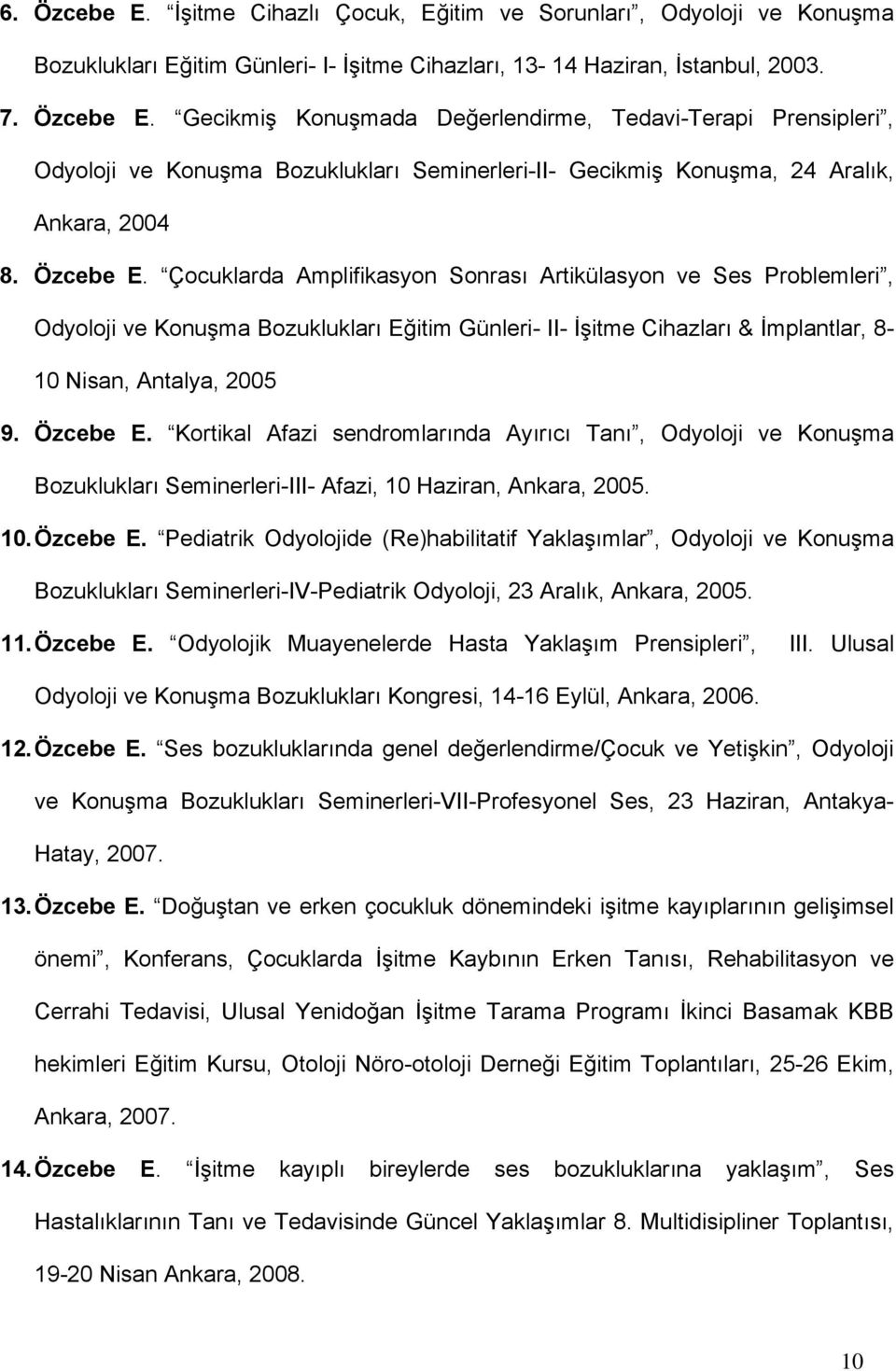 Kortikal Afazi sendromlarında Ayırıcı Tanı, Odyoloji ve Konuşma Bozuklukları Seminerleri-III- Afazi, 10 Haziran, Ankara, 2005. 10. Özcebe E.